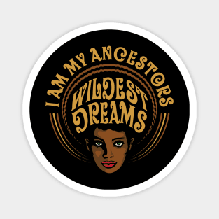 I am My Ancestors Wildest Dreams Magnet